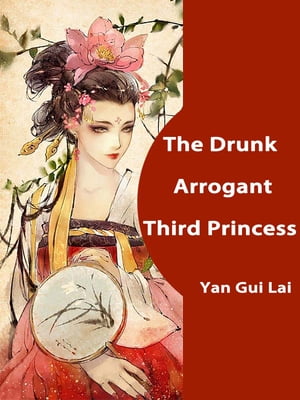 The Drunk Arrogant Third Princess Volume 1