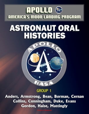 Apollo and America's Moon Landing Program: Astronaut Oral Histories, Group 1, including Anders, Armstrong, Bean, Borman, Cernan, Collins, Cunningham, Duke, Evans, Gordon, Haise, Mattingly