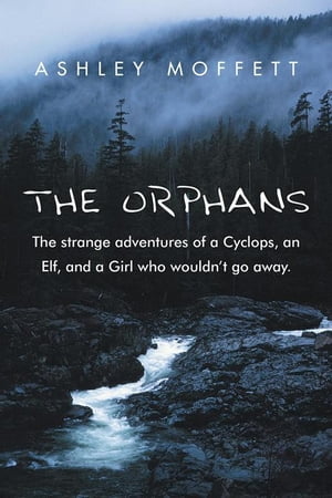 The Orphans The Strange Adventures of a Cyclops, an Elf, and a Girl Who WouldnT Go Away.Żҽҡ[ Ashley Moffett ]