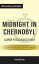 Summary: “Midnight in Chernobyl: The Untold Story of the World's Greatest Nuclear Disaster” by Adam Higginbotham - Discussion Prompts