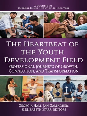 The Heartbeat of the Youth Development Field Professional Journeys of Growth, Connection, and Transformation【電子書籍】