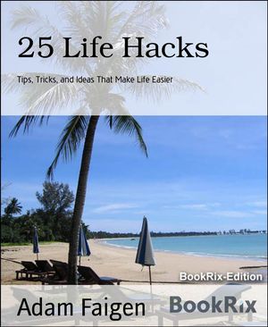 25 Life Hacks Tips, Tricks, and Ideas That Make Life EasierŻҽҡ[ Adam Faigen ]