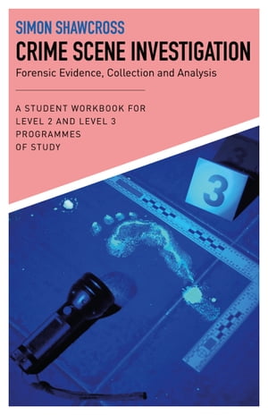 Crime Scene Investigation: Forensic Evidence, Collection and Analysis A Student Workbook for Level 2 and Level 3 Programmes of Study【電子書籍】 Simon Shawcross