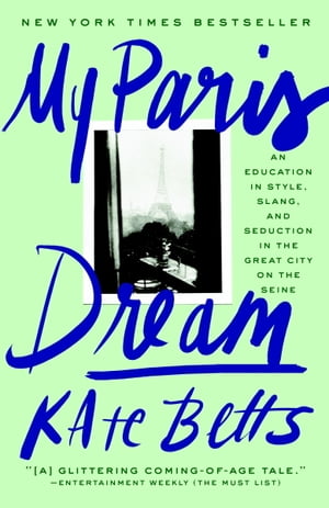 My Paris Dream An Education in Style, Slang, and Seduction in the Great City on the Seine【電子書籍】[ Kate Betts ]