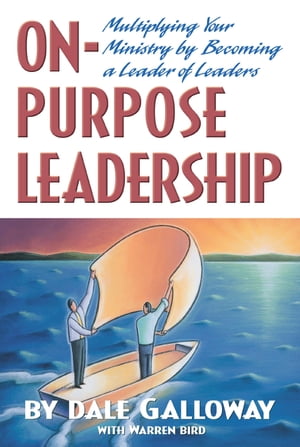 On-Purpose Leadership Multiplying Your Ministry by Becoming a Leader of Leaders