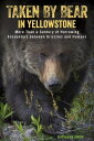 Taken by Bear in Yellowstone A Century of Harrowing Encounters between Grizzlies and Humans【電子書籍】 Kathleen Snow