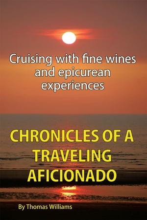 Chronicles of a Traveling Aficionado Cruising with Fine Wines and Epicurean ExperiencesŻҽҡ[ Thomas Williams ]