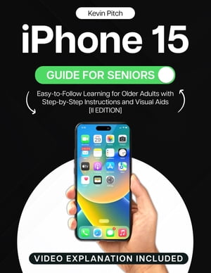 iPhone 15 Guide for Seniors Easy-to-Follow Learning for Older Adults with Step-by-Step Instructions and Visual Aids [II EDITION]【電子書籍】[ Kevin Pitch ]