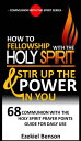 How To Fellowship With The Holy Spirit And Stir Up The Power In You: 68 Communion With The Holy Spirit Prayer Points Guide For Daily Use【電子書籍】[ Ezekiel Benson ]