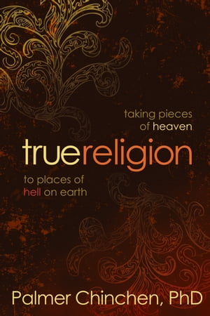 True Religion: Taking Pieces of Heaven to Places of Hell on Earth Taking Pieces of Heaven to Places of Hell on Earth【電子書籍..