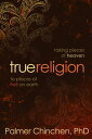 True Religion: Taking Pieces of Heaven to Places of Hell on Earth Taking Pieces of Heaven to Places of Hell on Earth【電子書籍】 Palmer Chinchen