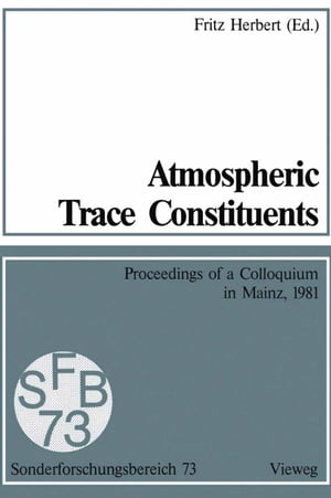Atmospheric Trace Constituents Proceedings of the 5th Two-Annual Colloquium of the Sonderforschungsbereich 73 of the Universities Frankfurt and Mainz and the Max-Planck-Institut Mainz, Held in Mainz, Germany, on 1 July 1981