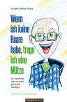 Wenn ich keine Haare habe, trage ich eine M?tze Die Geschichte eines an Krebs erkrankten Teenagers【電子書籍】[ Caroline Walker Miano ]