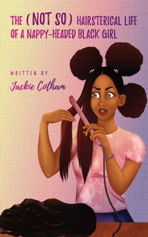 The (not so) Hairsterical Life of a Nappy-Headed Black GirlŻҽҡ[ Jackie Cotham ]
