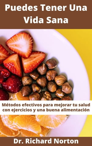 Puedes Tener Una Vida Sana: M?todos efectivos para mejorar tu salud con ejercicios y una buena alimentaci?n【電子書籍】[ Dr. Richard Norton ]