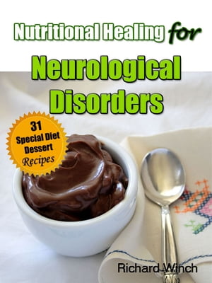 Nutritional Healing for Neurological Disorders: 31 Special Diet Dessert Recipes