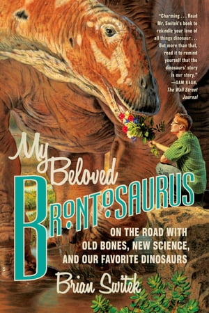 My Beloved Brontosaurus On the Road with Old Bones, New Science, and Our Favorite Dinosaurs