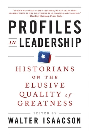 Profiles in Leadership: Historians on the Elusive Quality of Greatness【電子書籍】