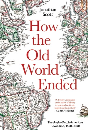 How the Old World Ended The Anglo-Dutch-American Revolution 1500-1800Żҽҡ[ Jonathan Scott ]