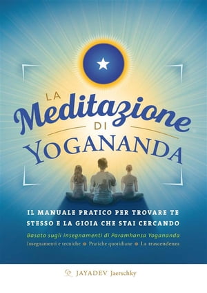 La meditazione di Yogananda Il manuale pratico per trovare te stesso e la gioia che stai cercando