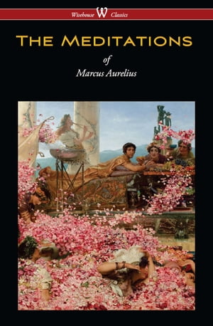 The Meditations of Marcus Aurelius (Wisehouse Classics Edition)【電子書籍】 Marcus Aurelius
