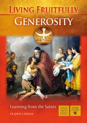 Living Fruitfully: Generosity Learning From the SaintsŻҽҡ[ Fr John S. Hogan ]
