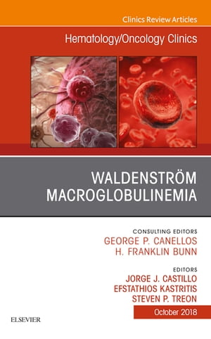 Waldenstr?m Macroglobulinemia, An Issue of Hematology/Oncology Clinics of North America【電子書籍】[ Jorge J Castillo ]