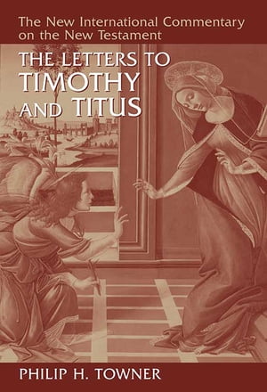 The Letters to Timothy and Titus【電子書籍】 Philip H. Towner