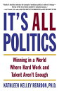 It's All Politics WINNING IN A WORLD WHERE HARD WORK AND TALENT AREN'T ENOUGH【電子...