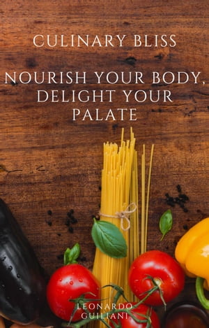 Culinary Bliss Nourish Your Body, Delight Your Palate