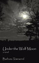 Under the Wolf Moon A Novel【電子書籍】[ Barbara Townsend ]