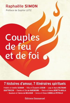Couples de feu et de foi 7 histoires d'amour, 7 itin?raires spirituelsŻҽҡ[ Rapha?lle Simon ]
