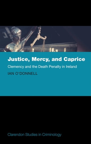 楽天楽天Kobo電子書籍ストアJustice, Mercy, and Caprice Clemency and the Death Penalty in Ireland【電子書籍】[ Ian O'Donnell ]