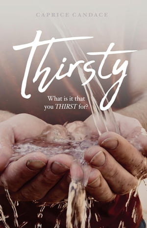 Thirsty What is it that you THIRST for?【電子書籍】[ Caprice Candace ]