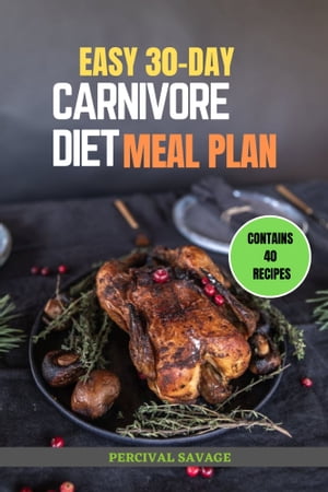 EASY 30-DAY CARNIVORE DIET MEAL PLAN Recipes, Tips, and 30-Day Healthy Carnivorous Eating Plan for Weight Loss, Health, and Strength