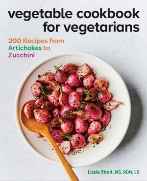 Vegetable Cookbook for Vegetarians 200 Recipes from Artichokes to Zucchini【電子書籍】[ Lizzie Streit MS, RDN, LD ]