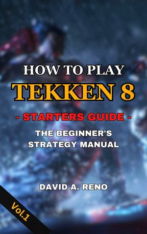 How to Play Tekken 8 -Starters Guide- The Beginner's Strategy ManualŻҽҡ[ David A. Reno ]