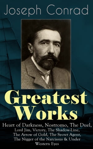 Greatest Works of Joseph Conrad Heart of Darkness, Nostromo, The Duel, Lord Jim, Victory, The Shadow-Line, The Arrow of Gold, The Secret Agent, The Nigger of the Narcissus & Under Western Eyes (Including Author's Memoirs, Letters & Criti【電子書籍】