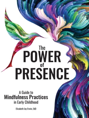 The Power of Presence A Guide to Mindfulness Practices in Early Childhood【電子書籍】[ Elizabeth Erwin ]