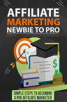 Affiliate Marketing Newbie to Pro: Simple Steps to becoming a Pro Affiliate Marketer.【電子書籍】[ PANKAJ KUMAR ]