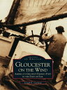 Gloucester on the Wind America's Greatest Fishing Port in the Days of Sail【電子書籍】...