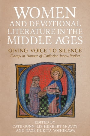 Women and Devotional Literature in the Middle Ages Giving Voice to Silence. Essays in Honour of Catherine Innes-Parker【電子書籍】 Margaret Margaret Healy-Varley