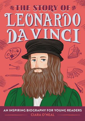 The Story of Leonardo da Vinci An Inspiring Biography for Young Readers