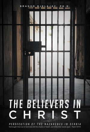 The Believers In Christ Persecution of the Nazarenes in Serbia【電子書籍】[ Ph.D. Branko Bjelajac ]