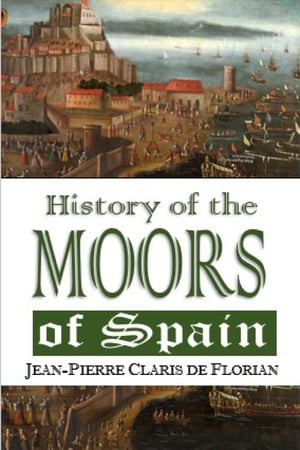 History of the Moors of Spain【電子書籍】[ Jean-Pierre Claris de Florian ]