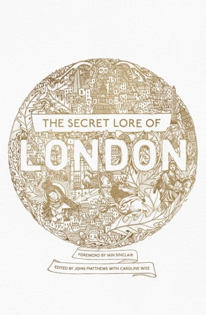 The Secret Lore of London The city's forgotten stories and mythology【電子書籍】[ Nigel Pennick ]