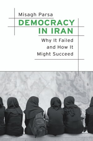 Democracy in Iran Why It Failed and How It Might SucceedŻҽҡ[ Misagh Parsa ]