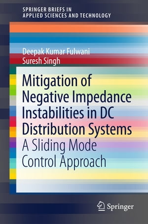 Mitigation of Negative Impedance Instabilities in DC Distribution Systems A Sliding Mode Control Approach【電子書籍】 Deepak Kumar Fulwani