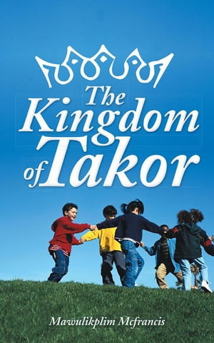 The Kingdom of Takor【電子書籍】[ Mawulikplim Mcfrancis ]