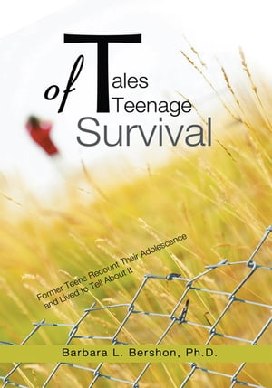 Tales of Teenage Survival Former Teens Recount Their Adolescence and Lived to Tell About It【電子書籍】[ Barbara L. Bershon ]